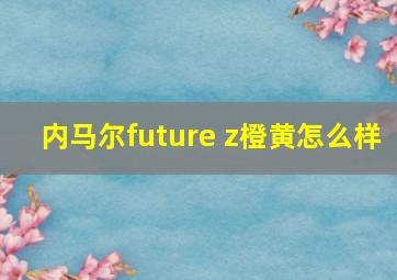 内马尔future z橙黄怎么样